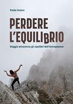 Perdere l'equilibrio. Viaggio attraverso gli squilibri dell’Antropocene