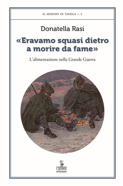 «Eravamo squasi dietro a morire da fame». L’alimentazione nella Grande Guerra - Donatella Rasi - copertina