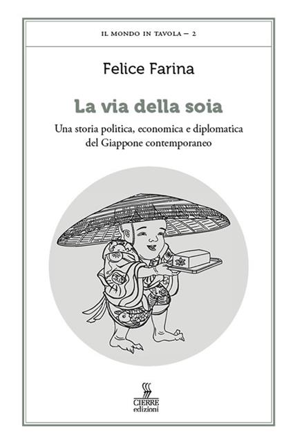 La via della soia. Una storia politica, economica e diplomatica del Giappone contemporaneo - Farina Felice - copertina