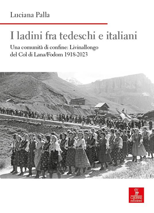 I ladini fra tedeschi e italiani. Una comunità di confine: Livinallongo del Col di Lana/Fodom 1918-2023 - Luciana Palla - copertina
