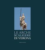 Le Arche Scaligere di Verona-The Arche Scaligere of Verona. Ediz. multilingue