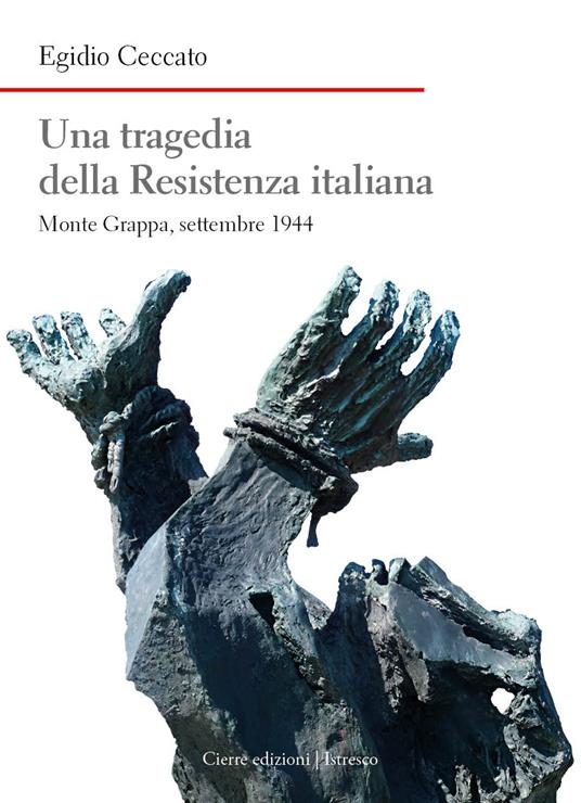 Una tragedia della Resistenza italiana. Monte Grappa, settembre 1944 - Egidio Ceccato - copertina
