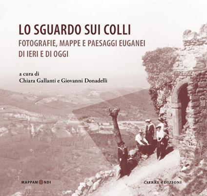 Lo sguardo sui colli. Fotografie, mappe e paesaggi euganei di ieri e di oggi - copertina