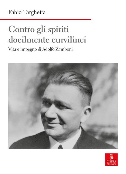Contro gli spiriti docilmente curvilinei. Vita e impegno di Adolfo Zamboni - Fabio Targhetta - copertina