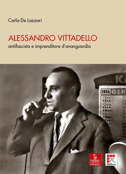 Alessandro Vittadello. antifascista e imprenditore d’avanguardia - Carla De Lazzari - copertina