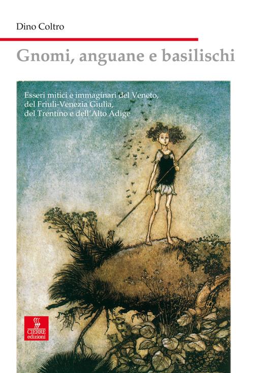 Gnomi, anguane e basilischi. Esseri mitici e immaginari del Veneto, Friuli Venezia Giulia, Trentino e Alto Adige - Dino Coltro - ebook