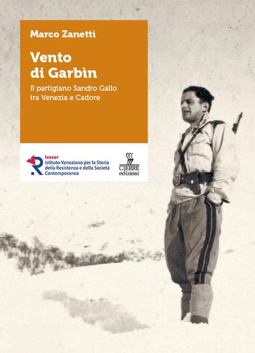 Vento di Garbin. Il partigiano Sandro Gallo tra Venezia e Cadore - Marco Zanetti - copertina