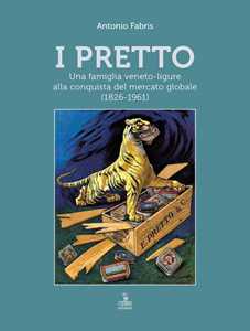 Libro I Pretto. Una famiglia veneto-ligure alla conquista del mercato globale (1826-1961) Antonio Fabris