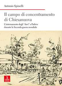 Libro Il campo di concentramento di Chiesanuova. L’internamento degli «slavi» a Padova durante la Seconda guerra mondiale Antonio Spinelli