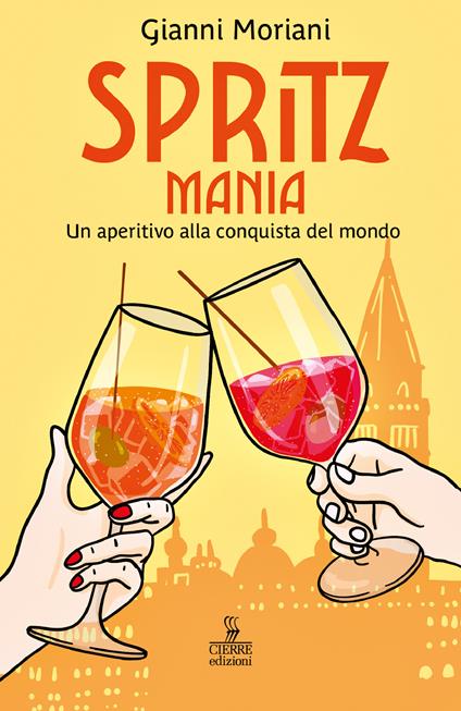 Spritzmania. Un aperitivo alla conquista del mondo - Gianni Moriani - copertina