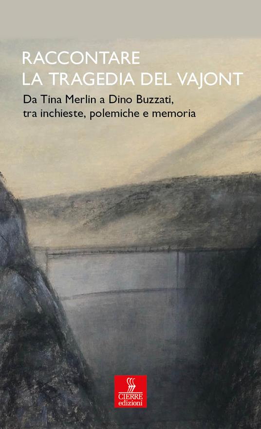 Raccontare la tragedia del Vajont. Da Tina Merlin a Dino Buzzati, tra inchieste, polemiche e memoria - copertina