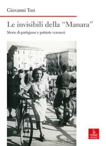 Libro Le invisibili della «Manara». Storie di partigiane e patriote veronesi Giovanni Tosi