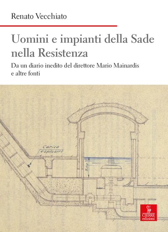 Uomini e impianti della Sade nella Resistenza. Da un diario inedito del direttore Mario Mainardis e altre fonti - Renato Vecchiato - copertina