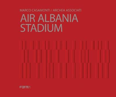 Marco Casamonti. Archea Associati. Air Albania Stadium. Ediz. inglese - Laura Andreini - copertina