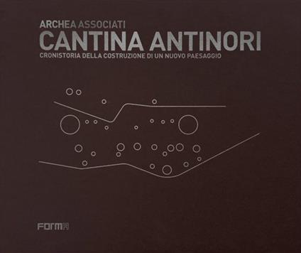 Cantina Antinori. Cronistoria della costruzione di un nuovo paesaggio - Laura Andreini - copertina