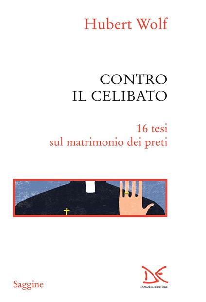 Contro il celibato. 16 tesi sul matrimonio dei preti - Hubert Wolf,Maria Pia Lorenz-Filograno - ebook