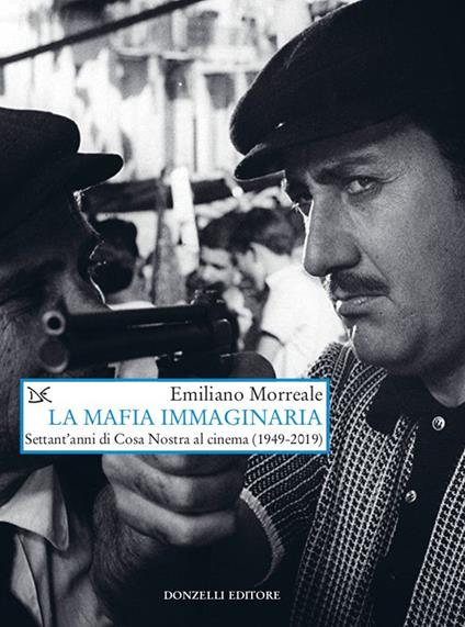 La mafia immaginaria. Settant'anni di Cosa Nostra al cinema (1949-2019) - Emiliano Morreale - copertina