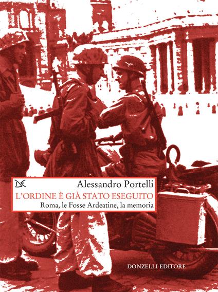 L' ordine è già stato eseguito. Roma, le Fosse Ardeatine, la memoria - Alessandro Portelli - ebook