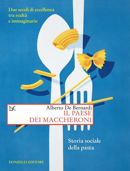 Il paese dei maccheroni. Storia sociale della pasta - Alberto De Bernardi - ebook
