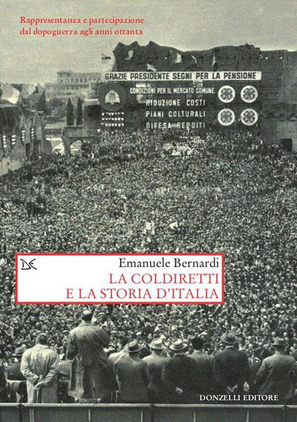 La Coldiretti e la storia d'Italia. Rappresentanza e partecipazione dal dopoguerra agli anni ottanta - Emanuele Bernardi - copertina