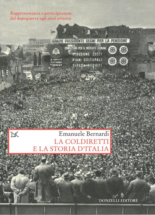 La Coldiretti e la storia d'Italia. Rappresentanza e partecipazione dal dopoguerra agli anni ottanta - Emanuele Bernardi - ebook