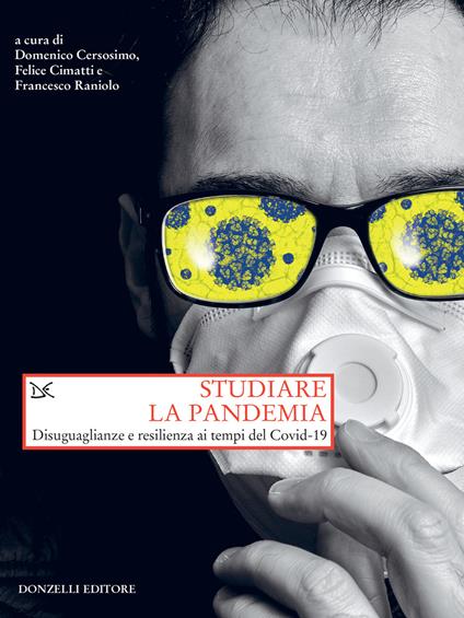 Studiare la pandemia. Disuguaglianze e resilienza ai tempi del Covid-19 - Domenco Cersosimo,Felice Cimatti,Francesco Raniolo - ebook
