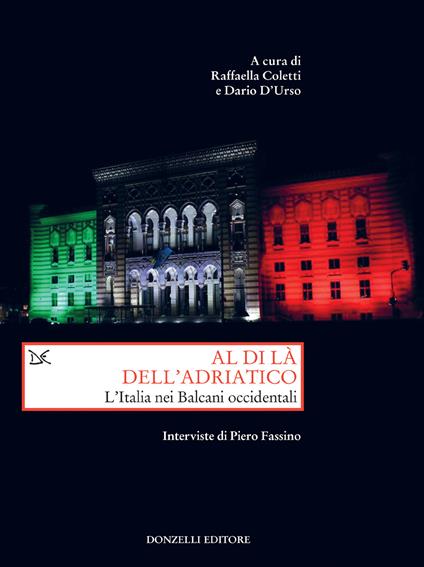 Al di là dell'Adriatico. L'Italia nei Balcani occidentali. Interviste di Piero Fassino - Raffaella Coletti,Dario D'Urso - ebook