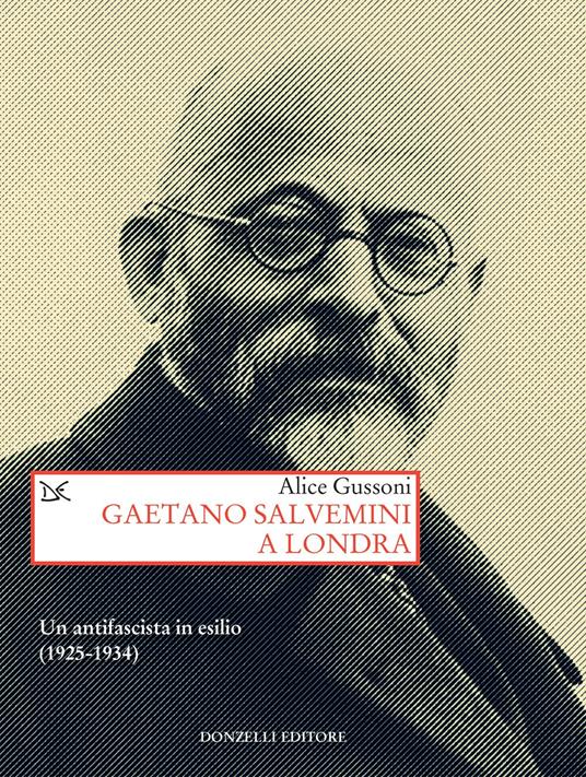 Gaetano Salvemini a Londra. Un antifascista in esilio (1925-1934) - Alice Gussoni - ebook