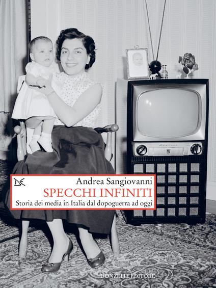 Specchi infiniti. Storia dei media in Italia dal dopoguerra ad oggi - Andrea Sangiovanni - ebook