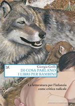 Di cosa parlano i libri per bambini. La letteratura per l'infanzia come critica radicale