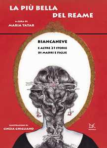 Libro La più bella del reame. Biancaneve e altre 21 storie di madri e figlie 