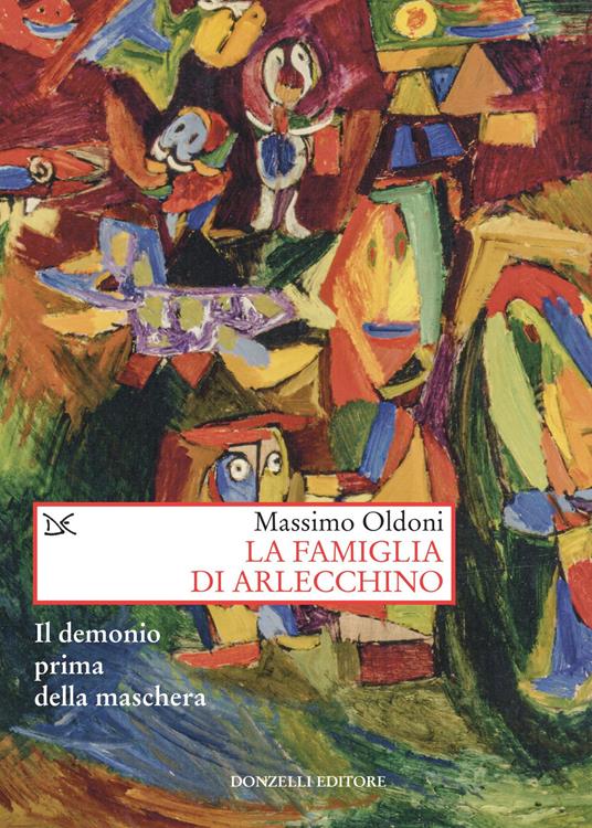 La famiglia di Arlecchino. Il demonio prima della maschera - Massimo Oldoni - copertina