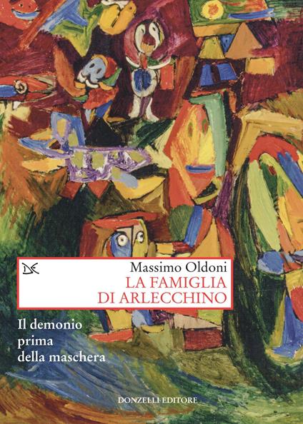 La famiglia di Arlecchino. Il demonio prima della maschera - Massimo Oldoni - copertina