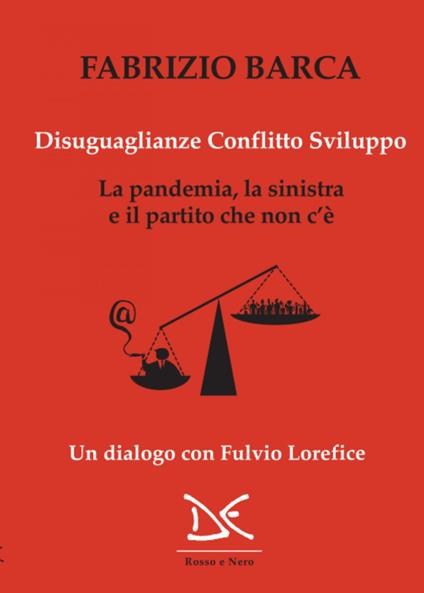 Disuguaglianze, conflitto, sviluppo. La pandemia, la sinistra e il partito che non c'è. Un dialogo con Fulvio Lorefice - Fabrizio Barca - ebook