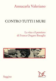 Contro tutti i muri. La vita e il pensiero di Franca Ongaro Basaglia