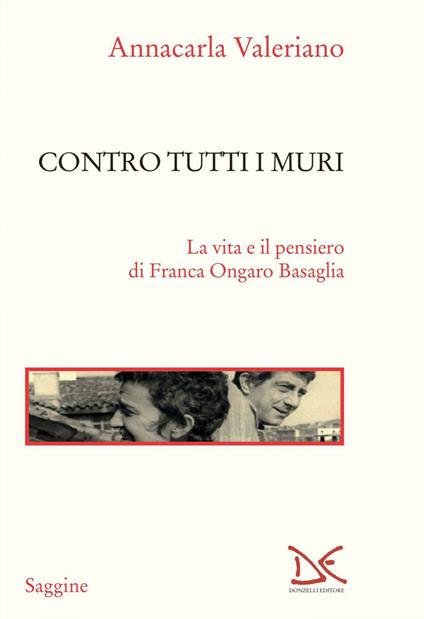 Contro tutti i muri. La vita e il pensiero di Franca Ongaro Basaglia - Annacarla Valeriano - ebook