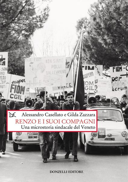 Renzo e i suoi compagni. Una microstoria sindacale del Veneto - Alessandro Casellato,Gilda Zazzara - copertina