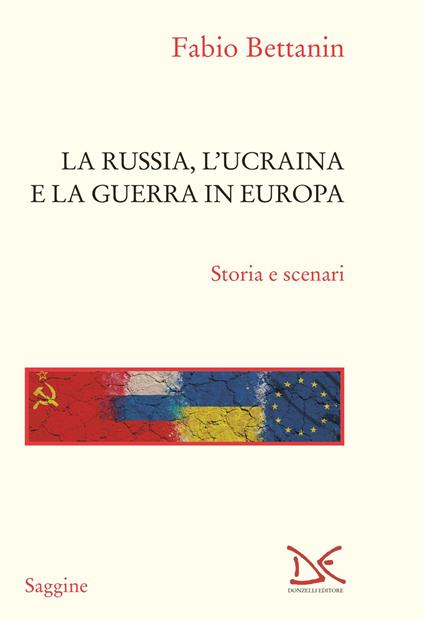 La Russia, l'Ucraina e la guerra in Europa. Storia e scenari - Fabio Bettanin - copertina