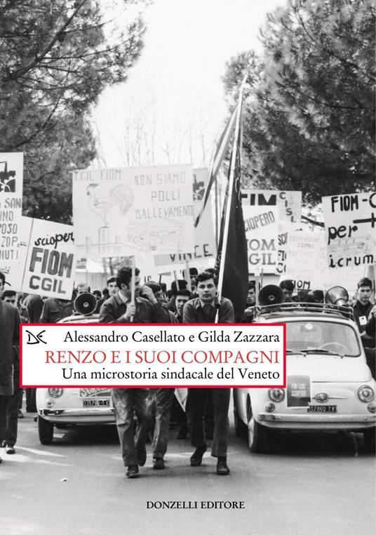 Renzo e i suoi compagni. Una microstoria sindacale del Veneto - Alessandro Casellato,Gilda Zazzara - ebook