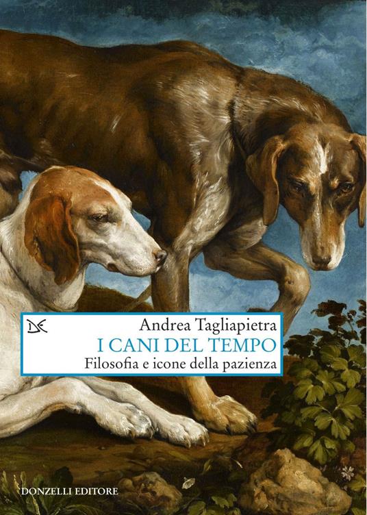 I cani del tempo. Filosofia e icone della pazienza - Andrea Tagliapietra - ebook