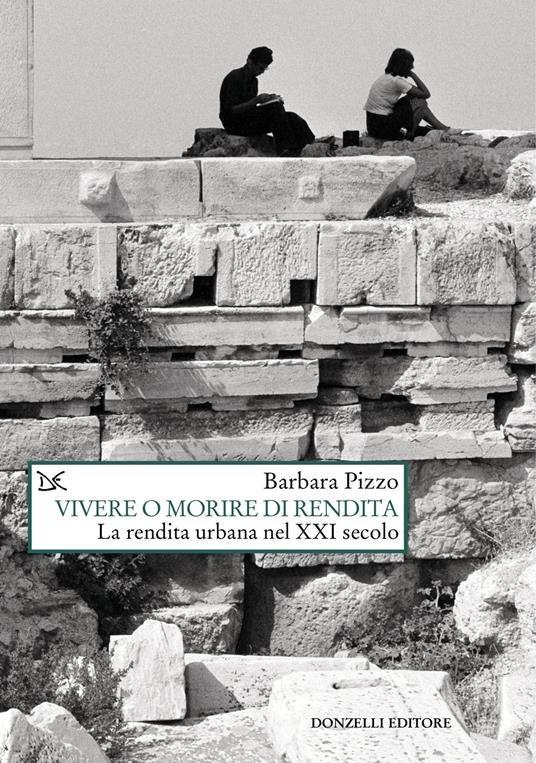 Vivere o morire di rendita. La rendita urbana nel XXI secolo - Barbara Pizzo - copertina
