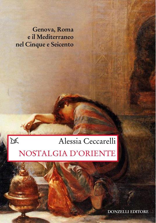Nostalgia d'Oriente. Genova, Roma e il Mediterraneo nel Cinque e Seicento - Alessia Ceccarelli - ebook