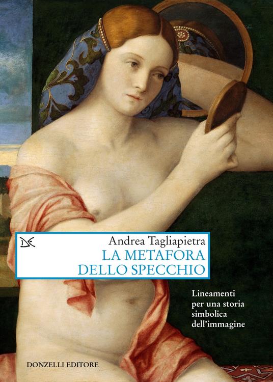 La metafora dello specchio. Lineamenti per una storia simbolica dell'immagine - Andrea Tagliapietra - copertina