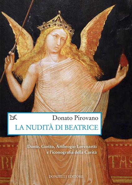 La nudità di Beatrice. Dante, Giotto, Ambrogio Lorenzetti e l'iconografia della Carità - Donato Pirovano - copertina