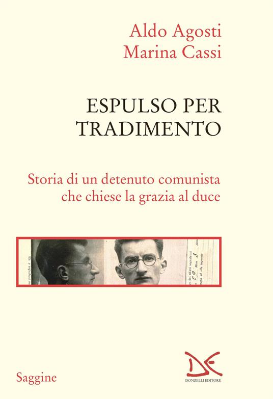 Espulso per tradimento. Storia di un detenuto comunista che chiese la grazia al duce - Aldo Agosti,Marina Cassi - copertina