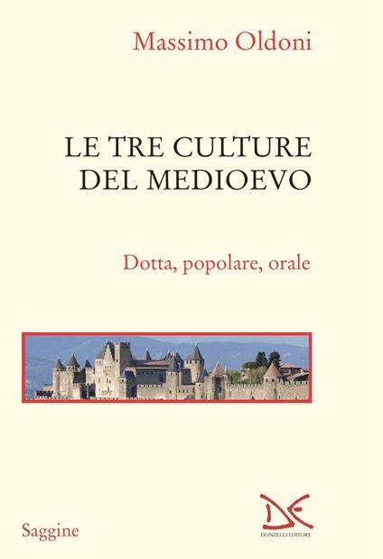 Le tre culture del Medioevo. Dotta, popolare, orale - Massimo Oldoni - copertina