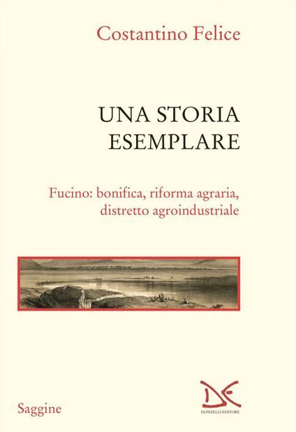 Una storia esemplare. Fucino: bonifica, riforma agraria, distretto agroindustriale - Felice Costantino - ebook