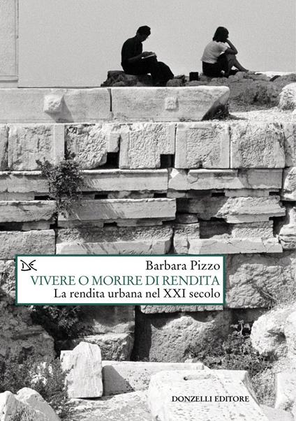 Vivere o morire di rendita. La rendita urbana nel XXI secolo - Barbara Pizzo - ebook