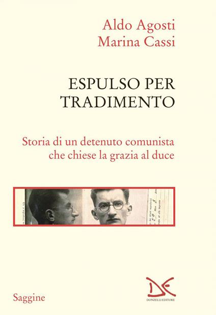 Espulso per tradimento. Storia di un detenuto comunista che chiese la grazia al duce - Aldo Agosti,Marina Cassi - ebook