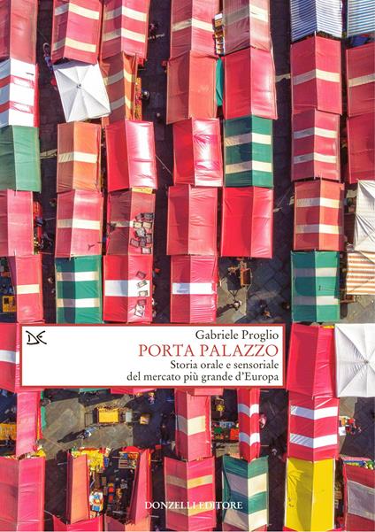 Porta Palazzo. Storia orale e sensoriale del mercato più grande d'Europa - Gabriele Proglio - copertina